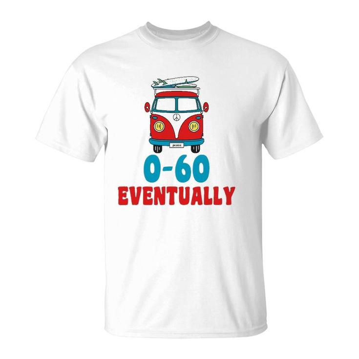 0-60 Eventually Funny Humor Bus Gift T-Shirt