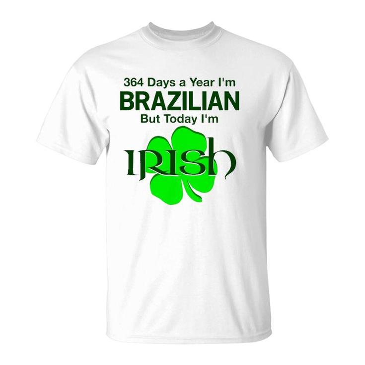 364 Days A Year I'm Brazilian But Today I'm Irish T-Shirt