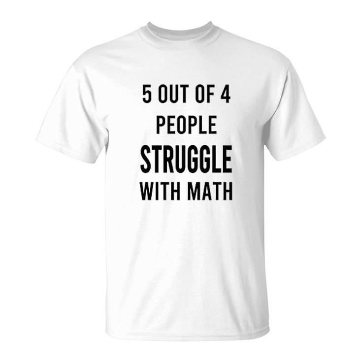 5 Of 4 People Struggle With Math T-Shirt