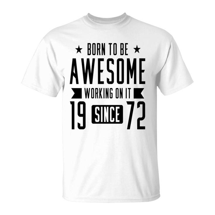 50Th Birthday Gift Born To Be Awesome Working On It 1972 T-Shirt