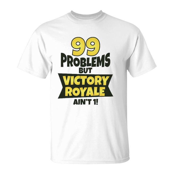 99 Problems But Victory Royale Ain't 1 Funny T-Shirt