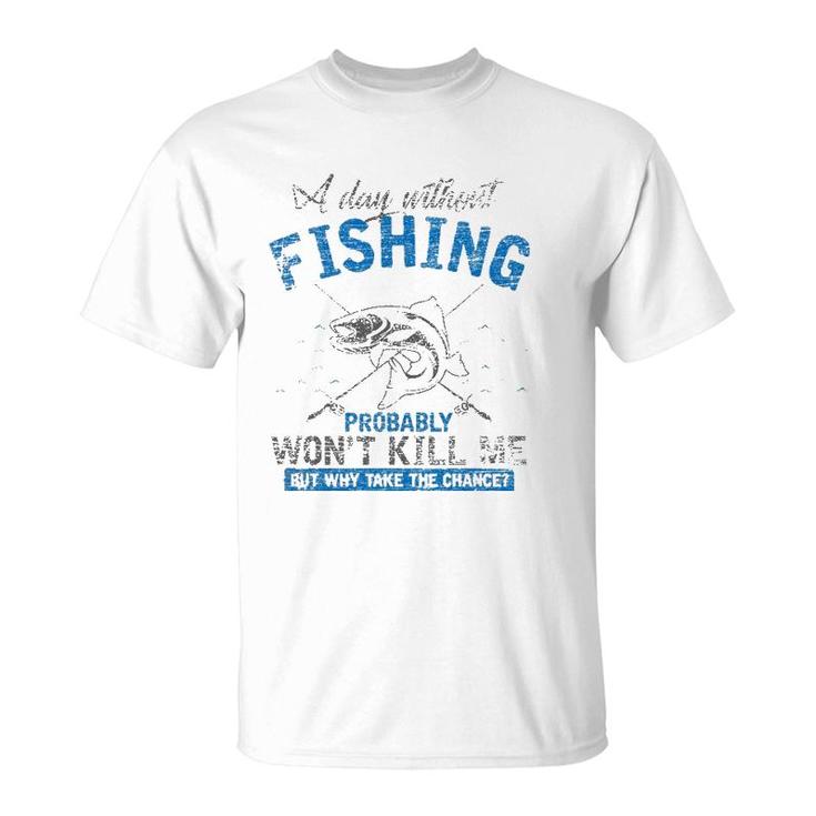 A Day Without Fishing Probably Won't Kill Me T-Shirt