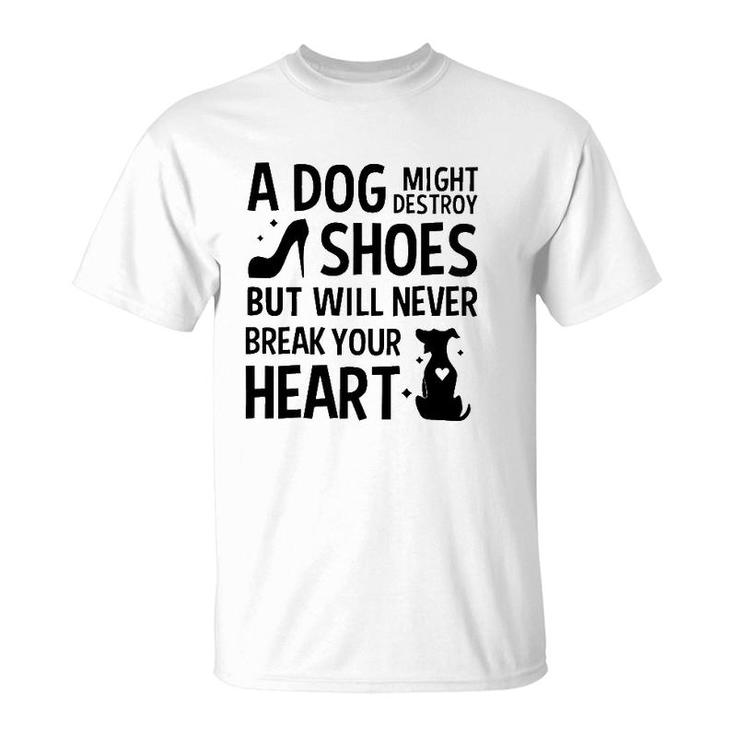 A Dog Might Destroy Shoes But Will Never Break Your Heart Funny Dog Owner T-Shirt