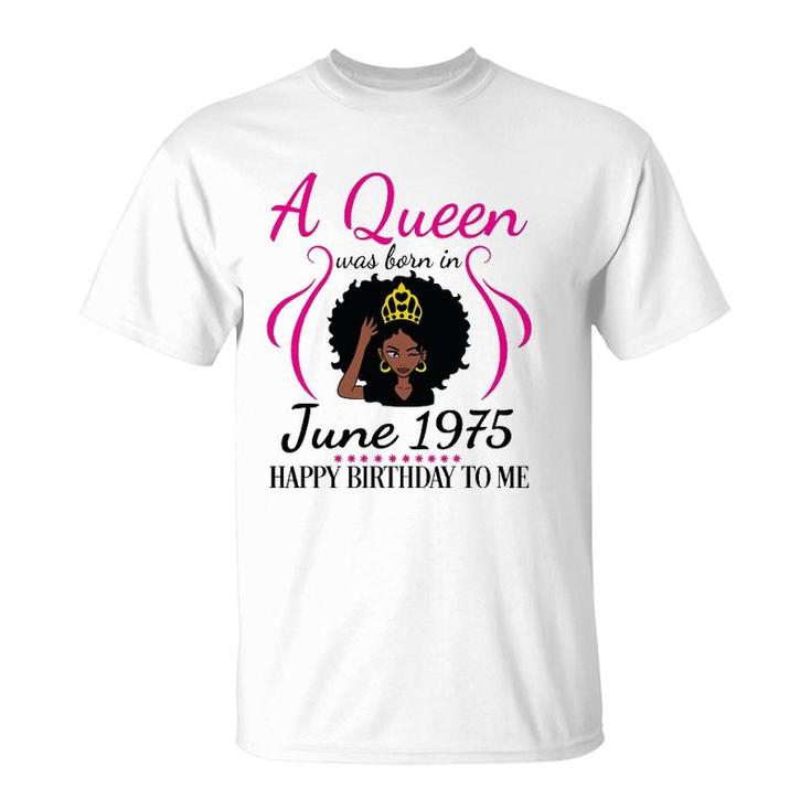 A Queen Was Born In June 1975 Happy Birthday 47 Years To Me T-Shirt