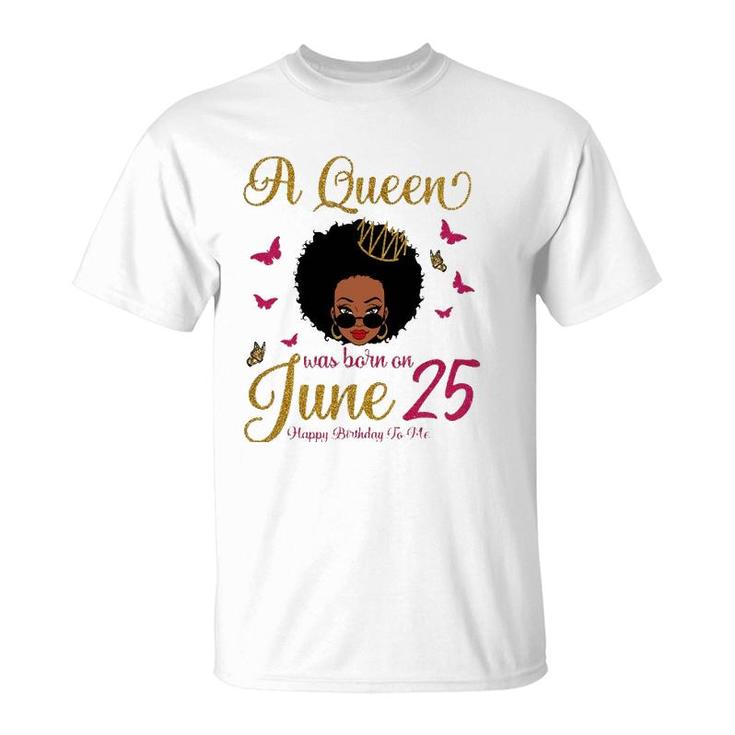 A Queen Was Born On June 25 25Th June Black Queen Birthday T-Shirt