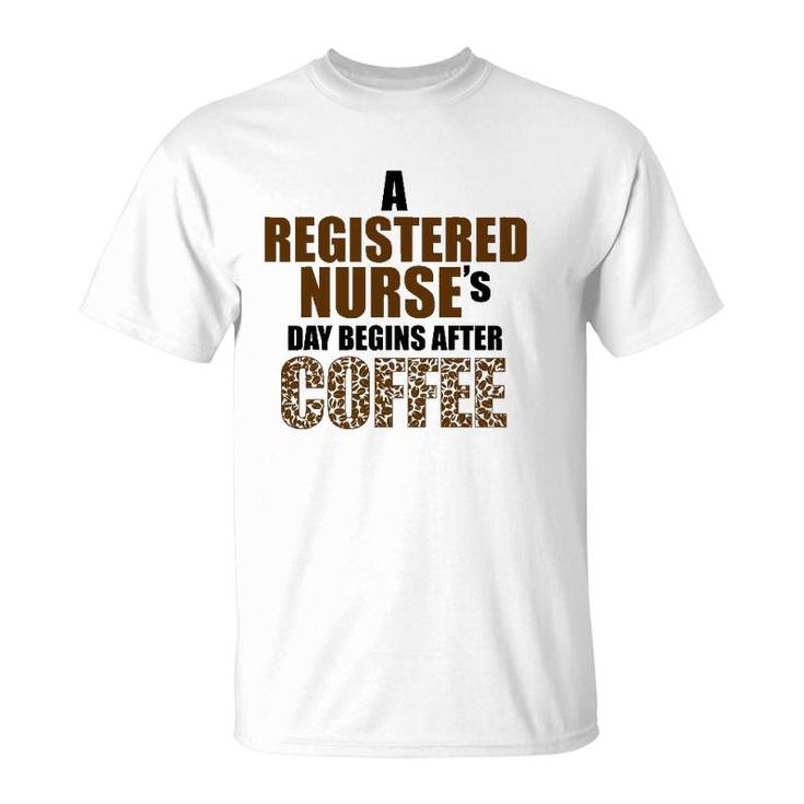A Registered Nurse's Day Begins After Coffee T-Shirt