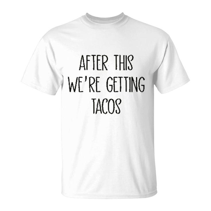 After This We Are Getting Tacos T-Shirt