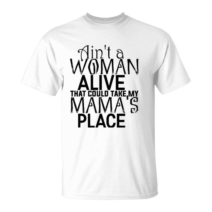 Ain't A Woman Alive That Could Take My Mama's Place T-Shirt