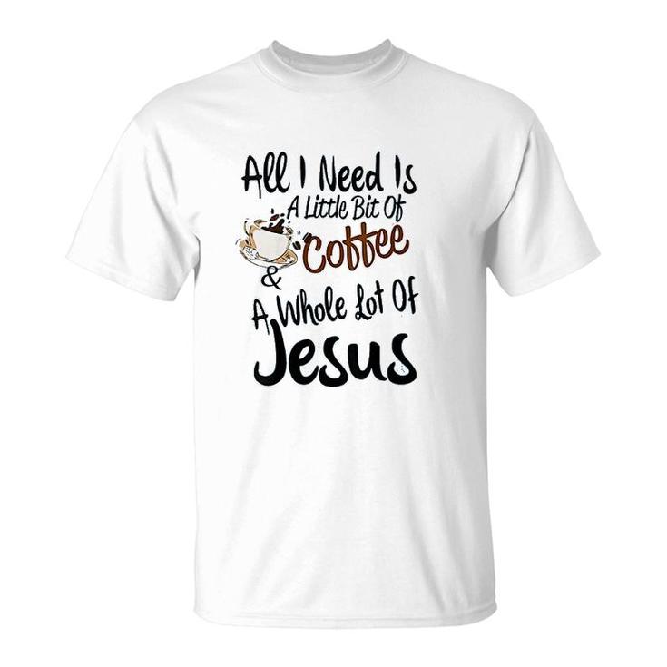 All I Need Is A Little Bit Of Coffee T-Shirt