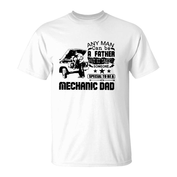 Any Man Can Be A Father But It Take Someone Special To Be A Mechanic Dad T-Shirt