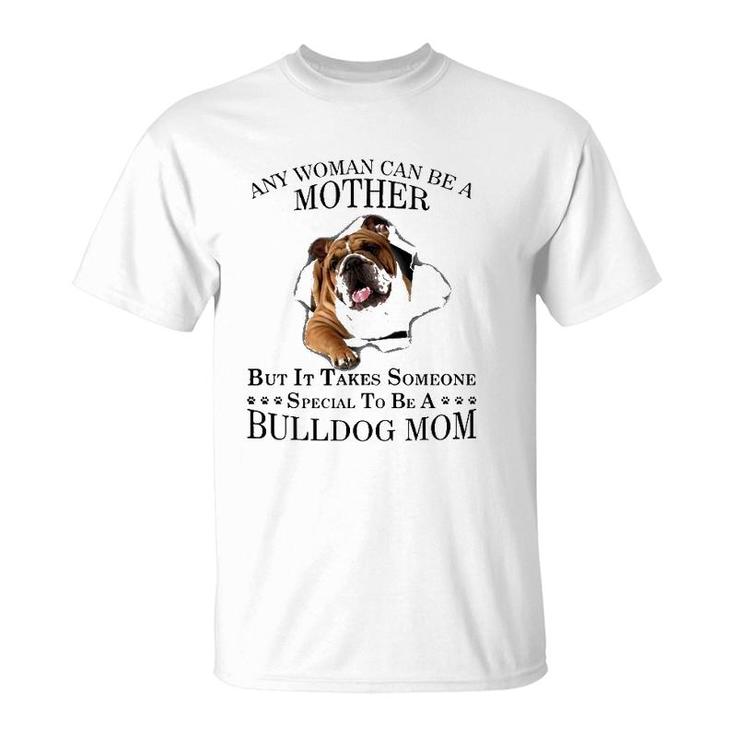Any Woman Can Be A Mother But It Takes Someone Special To Be A Bulldog Mom T-Shirt