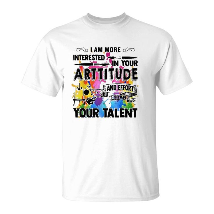 Artitude And Effort Than Talent Gift Idea For Art Teachers T-Shirt