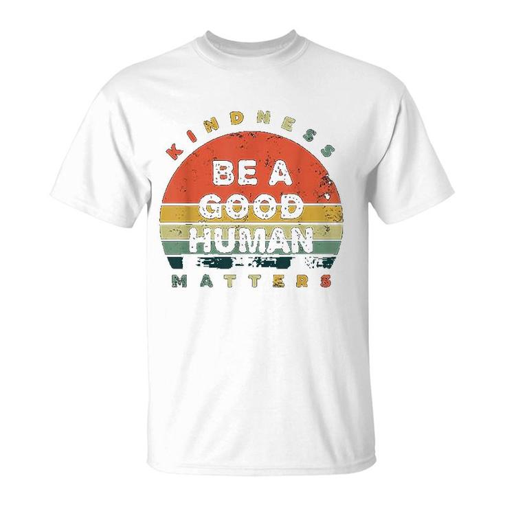 Be A Good Human Kindness Matters T-Shirt