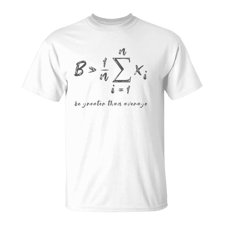 Be Greater Than Average Geek Math Student Teacher Gift T-Shirt