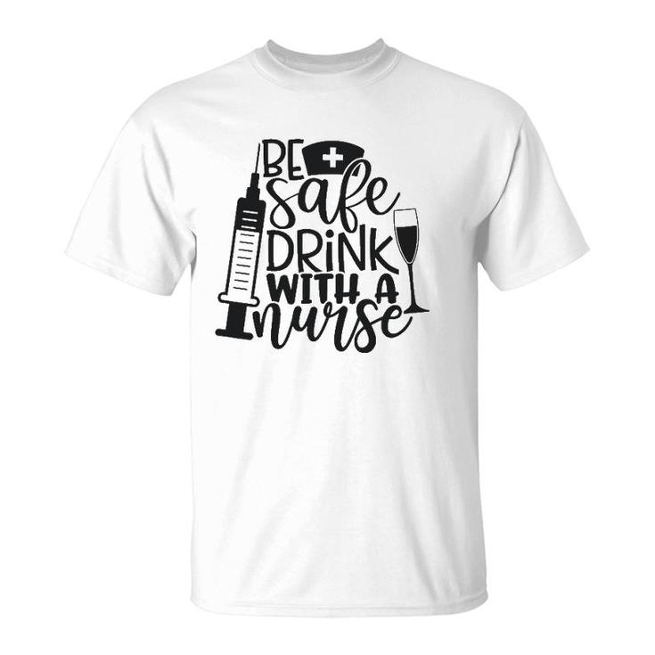 Be Safe Drink With A Nurse T-Shirt