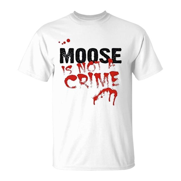 Being A Moose Is Not A Crime T-Shirt