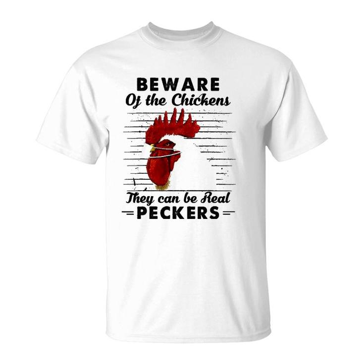 Beware Of The Chickens They Can Be Real Peckers T-Shirt
