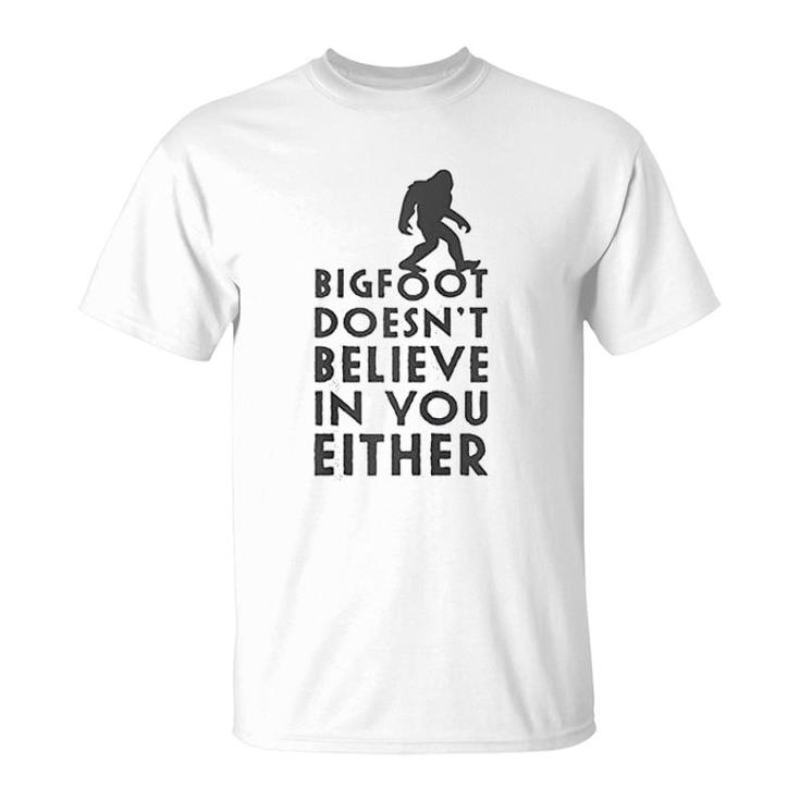 Bigfoot Does Not Believe In You Either T-Shirt