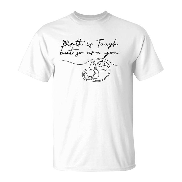 Birth Is Tough But So Are You Motivation Doula Midwife T-Shirt