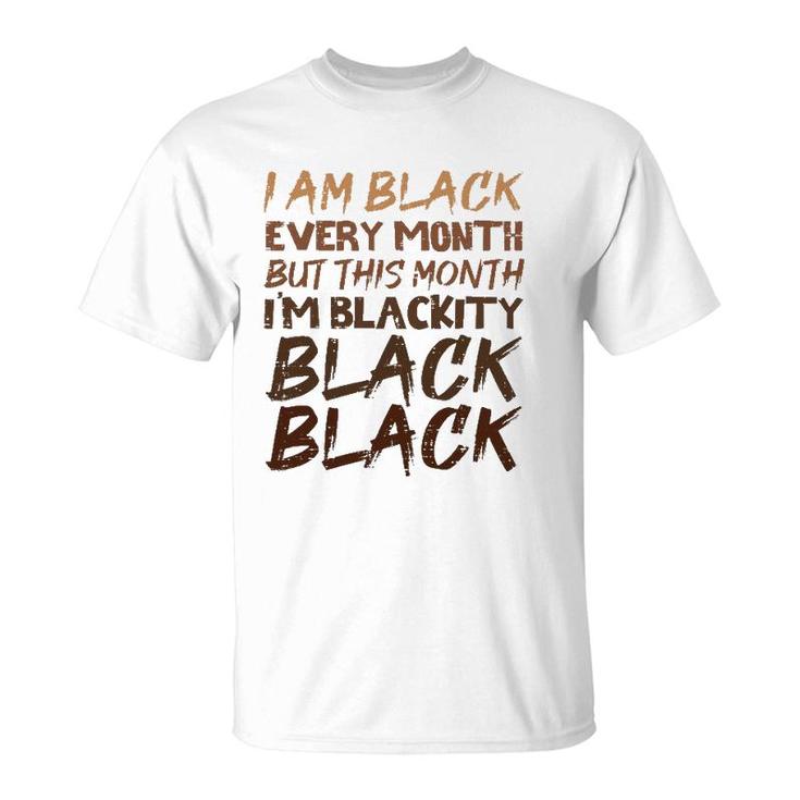 Blackity Black Every Month Black History Proud African  T-Shirt