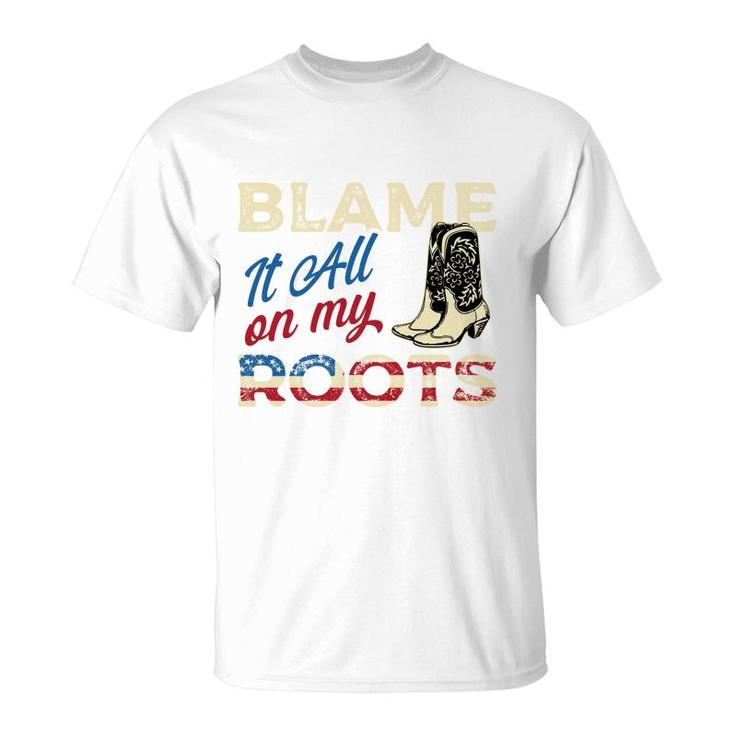 Blame It All On My Roots - Country Music Lover Southern   T-Shirt