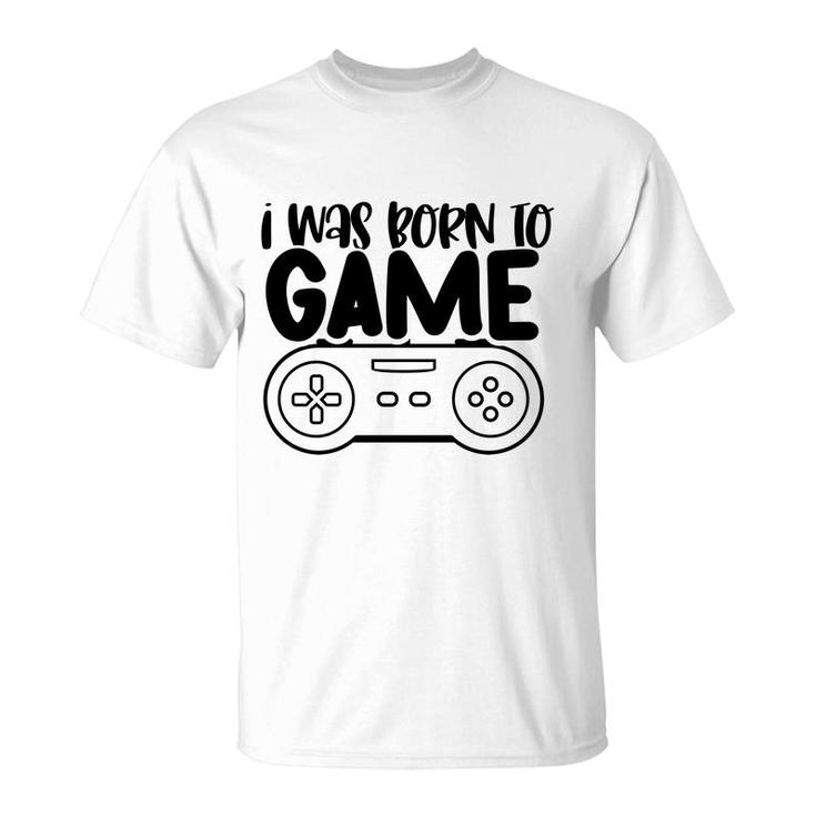 I Was Born To Game Video Game Lovers T-shirt