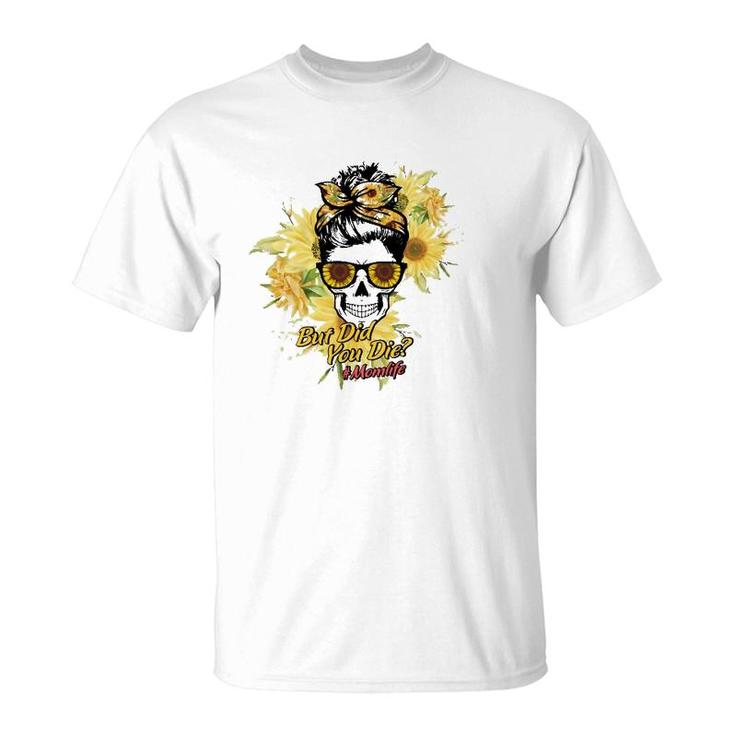 But Did You Die Hashtag Mom Life Messy Bun Skull With Sunflower For Mother’S Day Gift T-Shirt