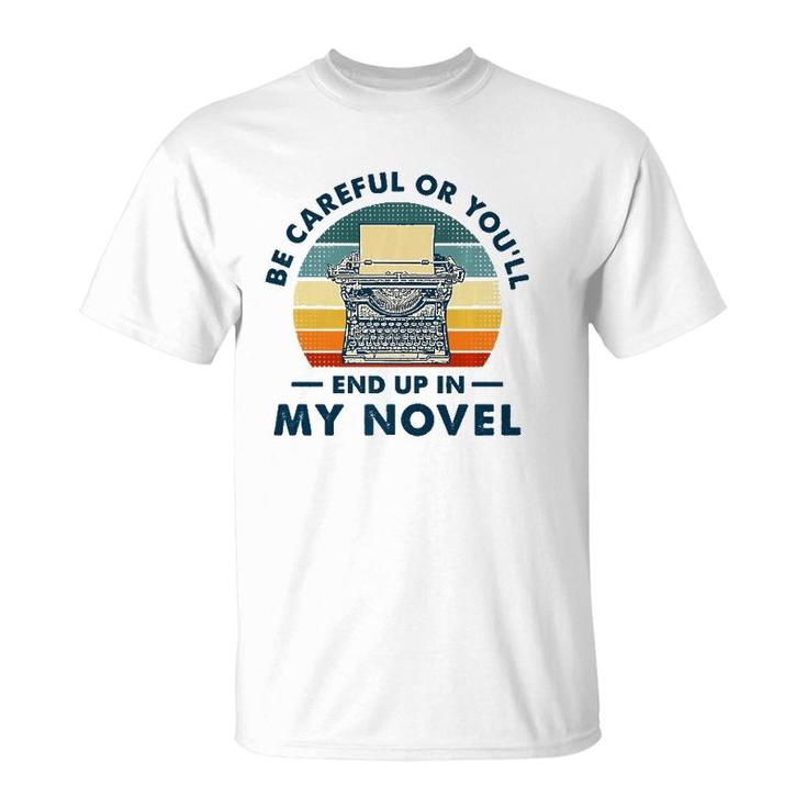 Careful Or You'll End Up In My Novel, Literary Writers T-Shirt