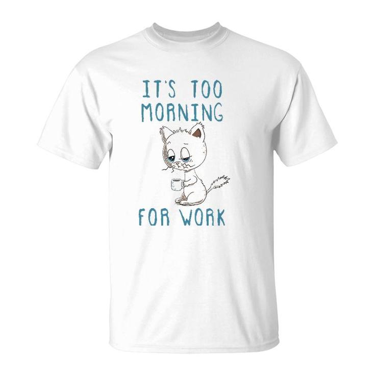 Cat Drinking Coffee It's Too Morning For Work T-Shirt
