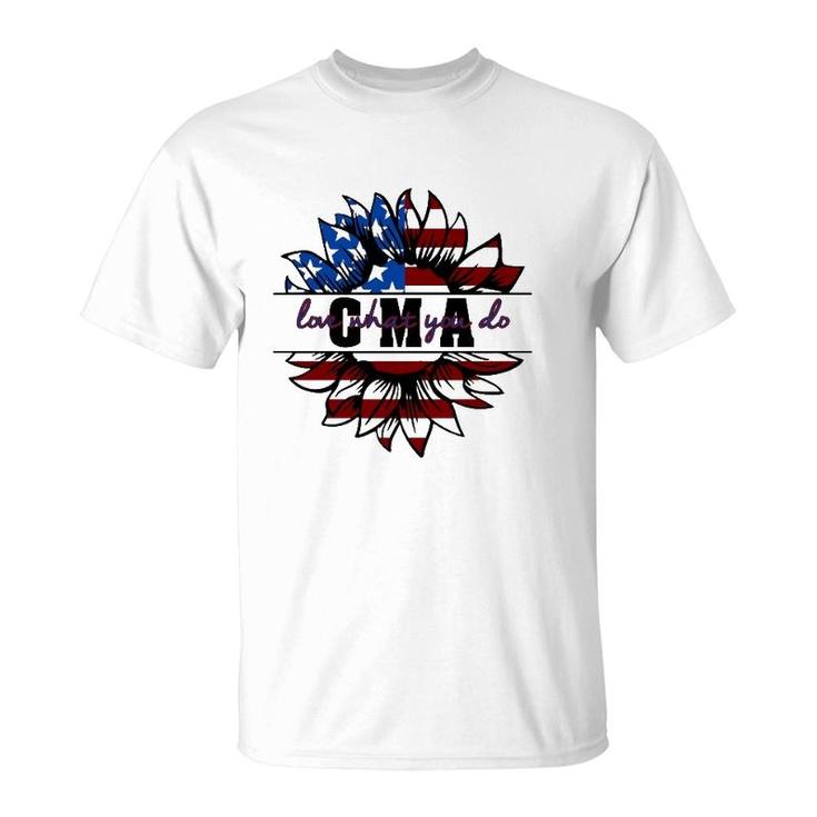 Cma Gift Appreciation Love What You Do American Flag Sunflower Patriotic 4Th Of July T-Shirt