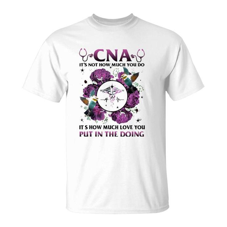 Cna It's Not How Much You Do It's How Much Love Nurse T-Shirt