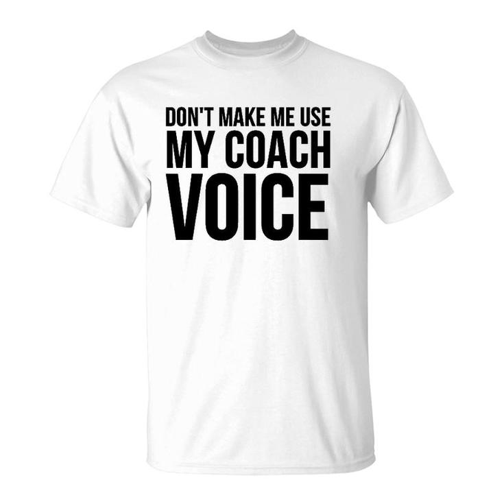 Coach Funny Gift - Don't Make Me Use My Coach Voice T-Shirt