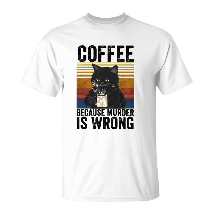 Coffee Because Murder Is Wrong Angry Cat Coffee Funny Quote  T-Shirt