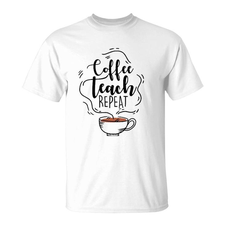 Coffee Teach Repeat Gift For Teacher Appreciation Day T-Shirt