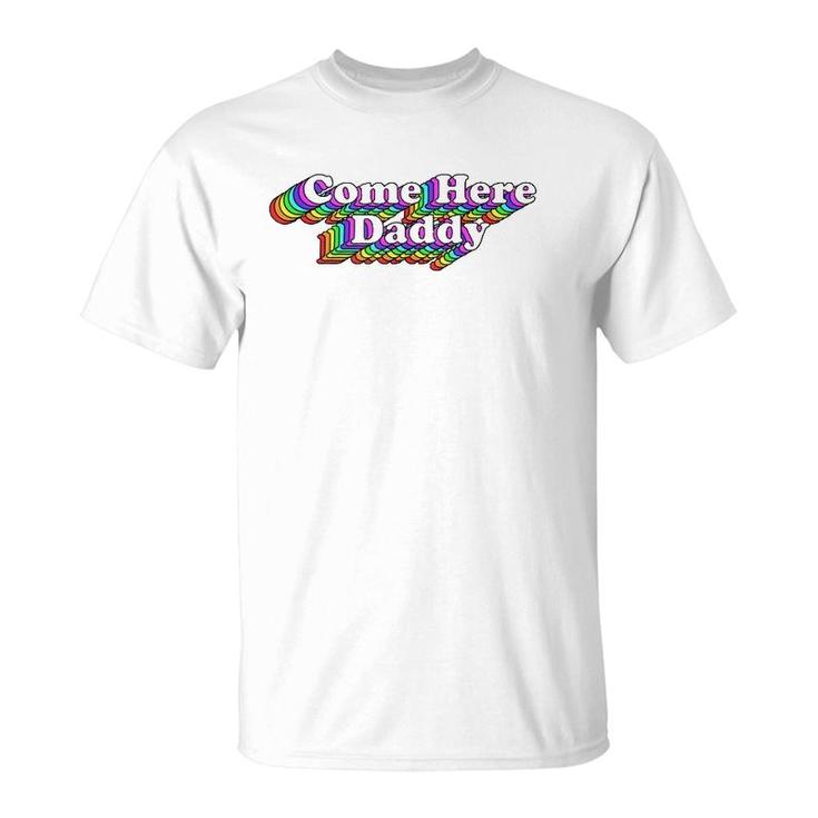 Come Here Daddy Rainbow Gay Pride Retro Lgbtq  T-Shirt