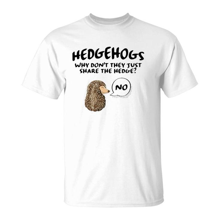 Cute Hedgehog Hedgehogs Why Don't They Just Share The Hedge  T-Shirt