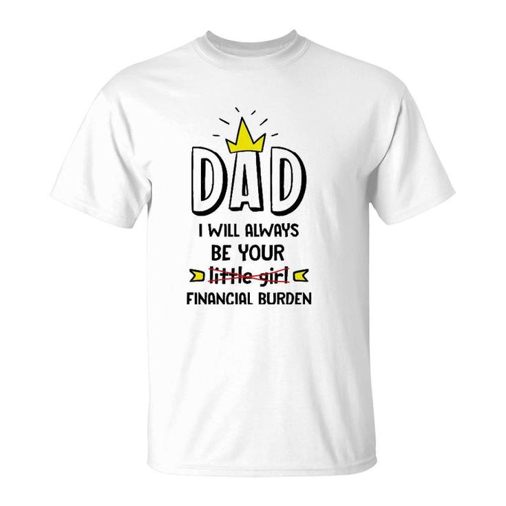 Dad I Will Always Be Your Financial Burden Funny Father's T-Shirt