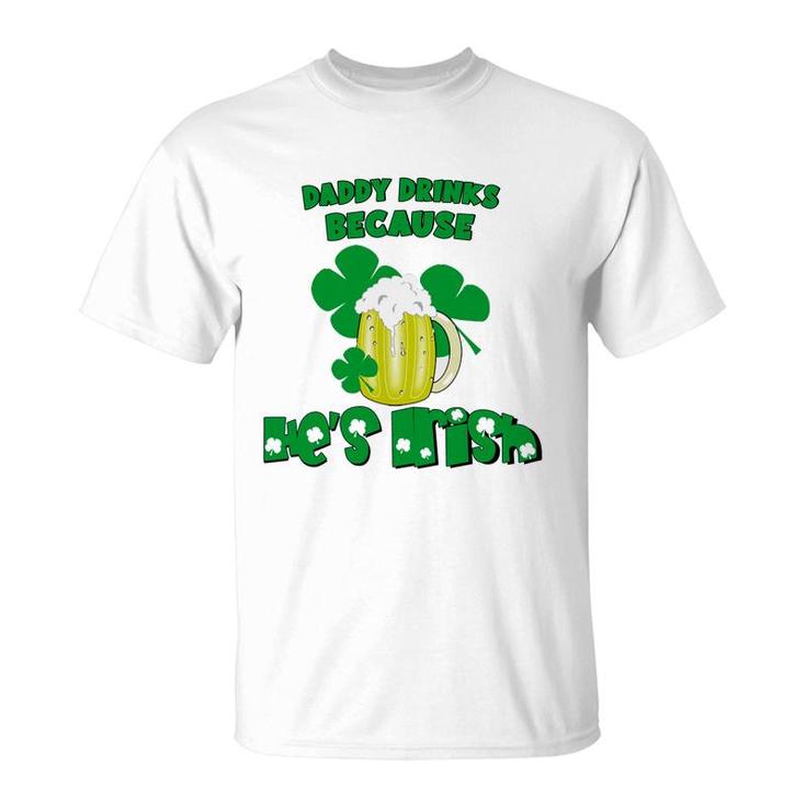 Daddy Drinks Because He Is Irish Beer Lovers St Patricks Day T-shirt