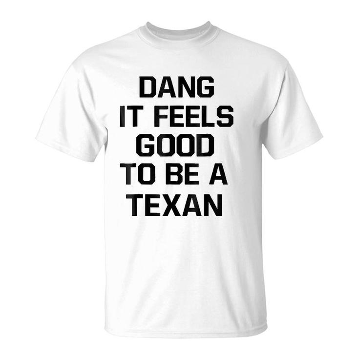 Dang It Feels Good To Be A Texan T-Shirt