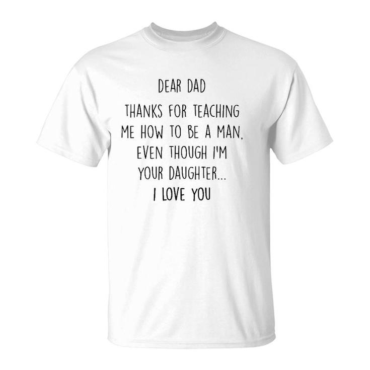Dear Dad Thanks For Teaching Me How To Be A Man T-Shirt