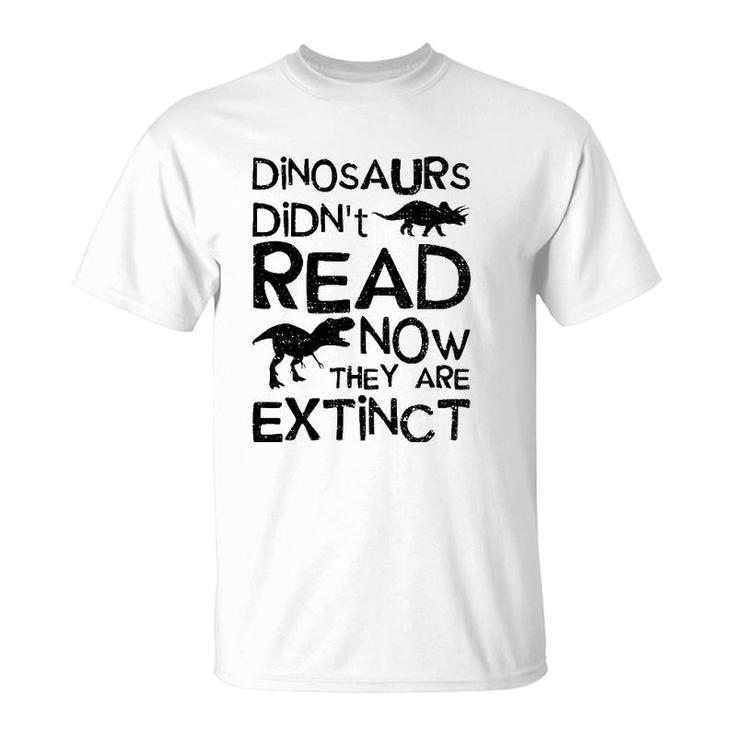 Dinosaurs Didn't Read Now They Are Extinct - Dinosaur T-Shirt