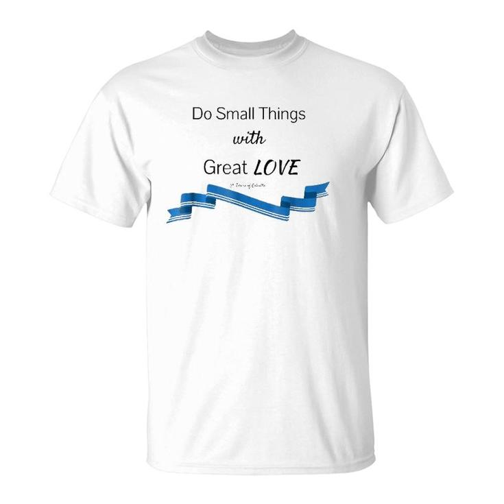 Do Small Things With Great Love Saint Mother Teresa T-Shirt