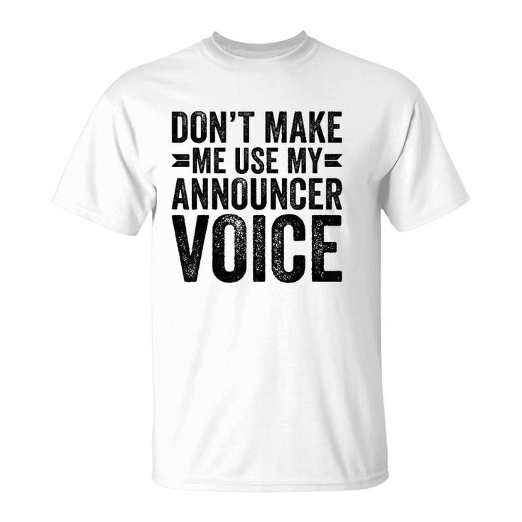 Don't Make Me Use My Announcer Voice Dad Funny T-Shirt