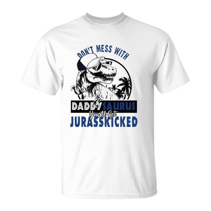 Don't Mess With Daddysaurus You'll Get Jurasskicked  T-Shirt