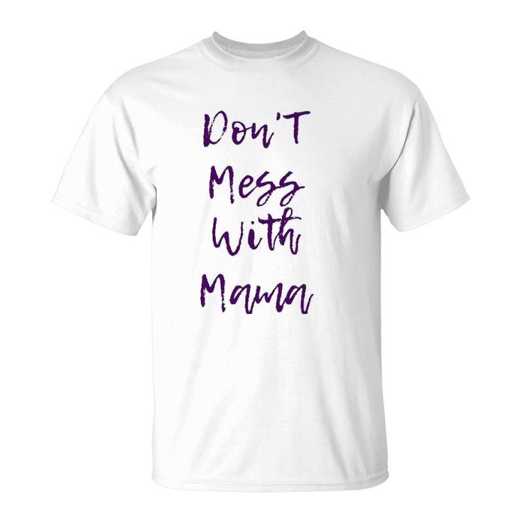 Don't Mess With Mama - Funny And Cute Mother's Day Gift T-Shirt