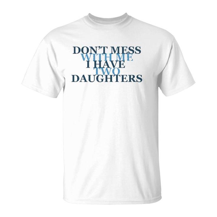 Don't Mess With Me I Have Two Daughters Tees T-Shirt