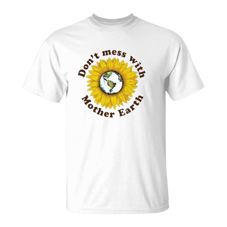 Don't Mess With Mother Earth Sunflower Version T-Shirt
