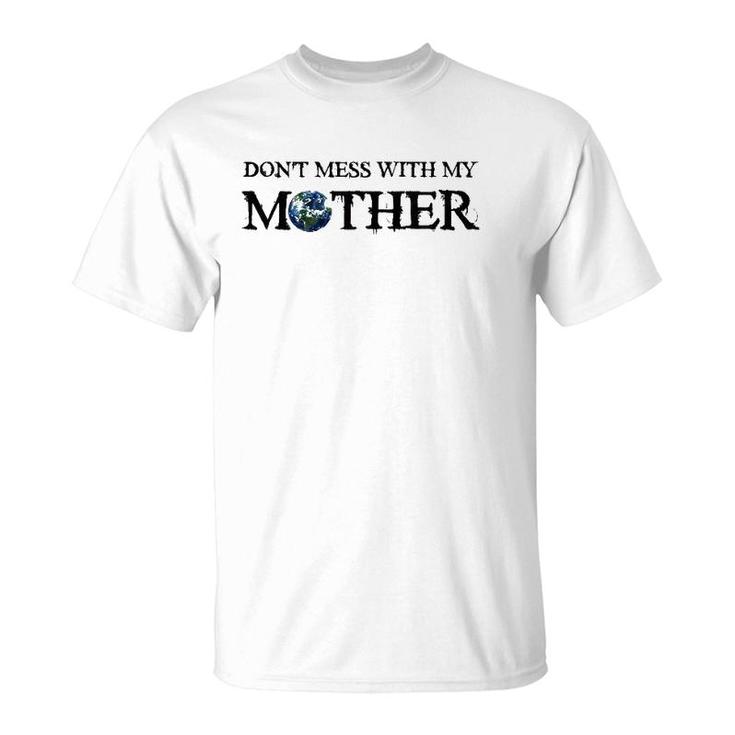 Don't Mess With My Mother Earth Day Save The Planet T-Shirt