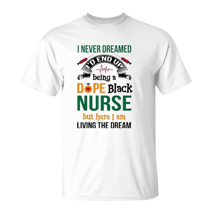 Dope Black Nurse But Here I Am Living The Dream T-Shirt