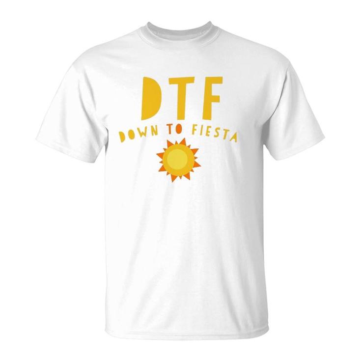 Dtf Down To Fiesta Funny Saying Quote Sunny Gift T-Shirt